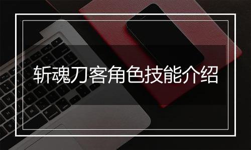 斩魂刀客角色技能介绍