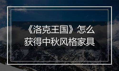 《洛克王国》怎么获得中秋风格家具