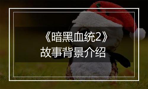 《暗黑血统2》故事背景介绍