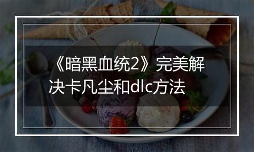《暗黑血统2》完美解决卡凡尘和dlc方法