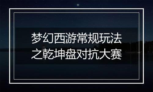 梦幻西游常规玩法之乾坤盘对抗大赛