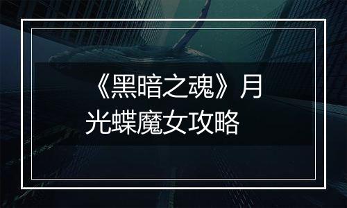 《黑暗之魂》月光蝶魔女攻略