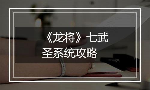 《龙将》七武圣系统攻略