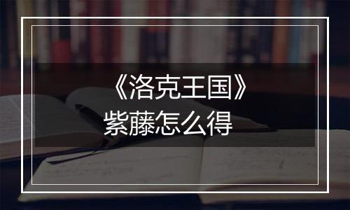 《洛克王国》紫藤怎么得