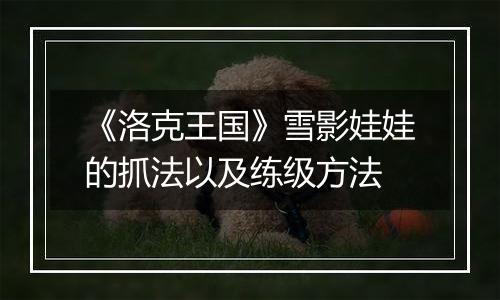 《洛克王国》雪影娃娃的抓法以及练级方法