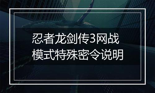 忍者龙剑传3网战模式特殊密令说明