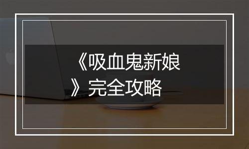 《吸血鬼新娘》完全攻略