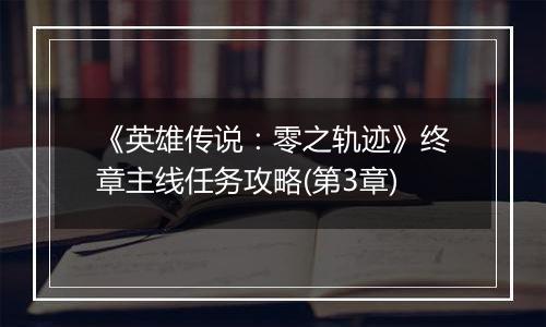 《英雄传说：零之轨迹》终章主线任务攻略(第3章)