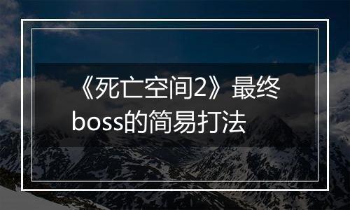《死亡空间2》最终boss的简易打法