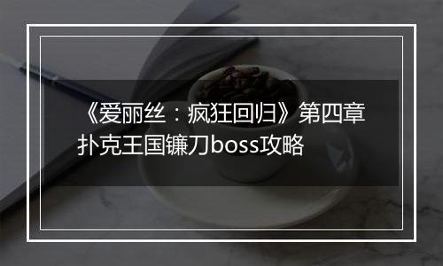《爱丽丝：疯狂回归》第四章扑克王国镰刀boss攻略