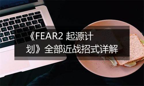 《FEAR2 起源计划》全部近战招式详解
