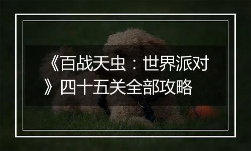 《百战天虫：世界派对》四十五关全部攻略