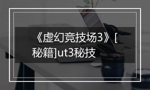 《虚幻竞技场3》[秘籍]ut3秘技