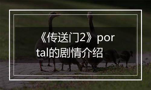 《传送门2》portal的剧情介绍