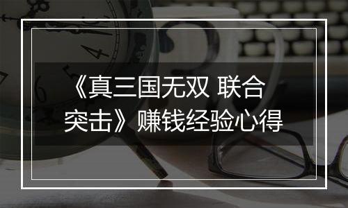 《真三国无双 联合突击》赚钱经验心得