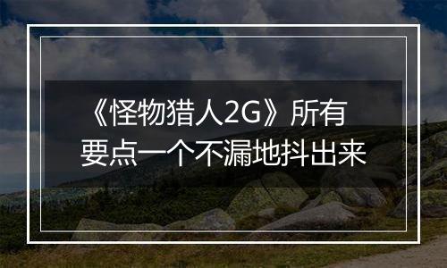 《怪物猎人2G》所有要点一个不漏地抖出来