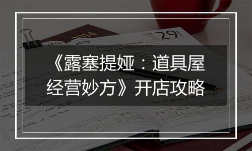 《露塞提娅：道具屋经营妙方》开店攻略