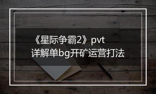 《星际争霸2》pvt 详解单bg开矿运营打法