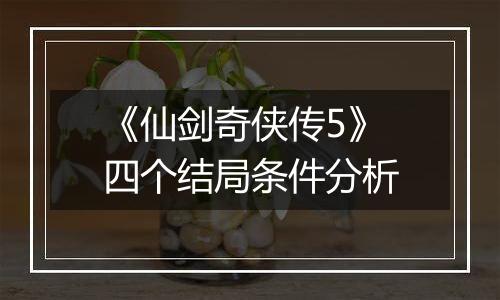 《仙剑奇侠传5》四个结局条件分析