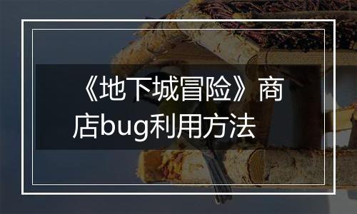 《地下城冒险》商店bug利用方法