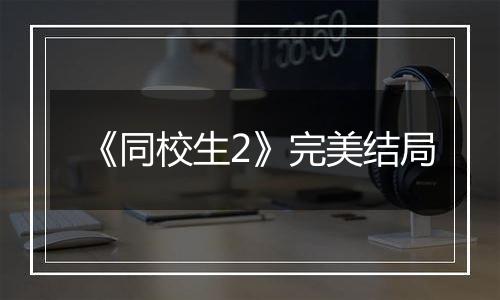 《同校生2》完美结局