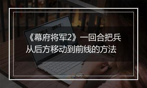《幕府将军2》一回合把兵从后方移动到前线的方法