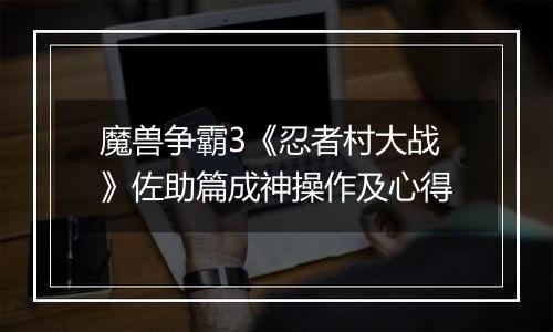 魔兽争霸3《忍者村大战》佐助篇成神操作及心得