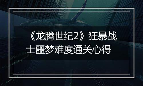 《龙腾世纪2》狂暴战士噩梦难度通关心得