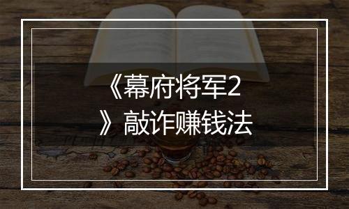 《幕府将军2》敲诈赚钱法