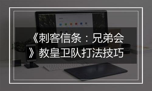 《刺客信条：兄弟会》教皇卫队打法技巧