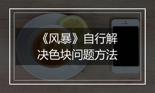 《风暴》自行解决色块问题方法