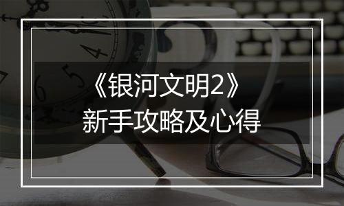 《银河文明2》新手攻略及心得