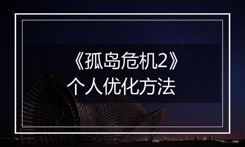 《孤岛危机2》个人优化方法