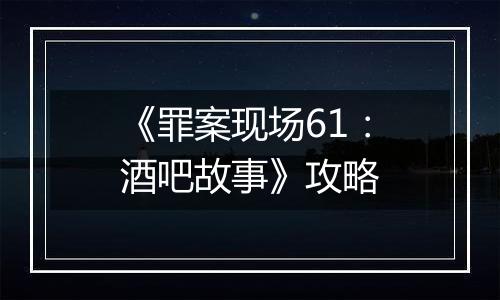 《罪案现场61：酒吧故事》攻略