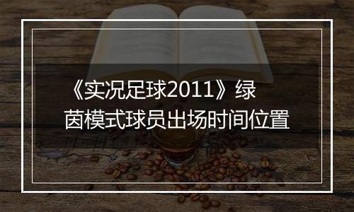 《实况足球2011》绿茵模式球员出场时间位置
