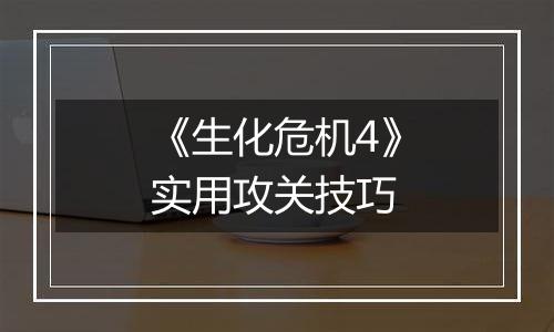 《生化危机4》实用攻关技巧