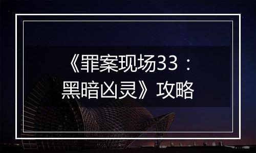 《罪案现场33：黑暗凶灵》攻略