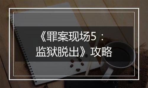 《罪案现场5：监狱脱出》攻略
