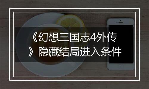 《幻想三国志4外传》隐藏结局进入条件