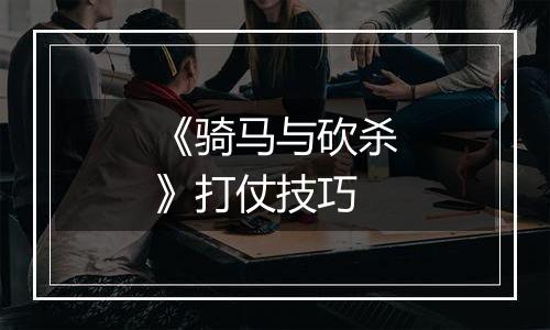 《骑马与砍杀》打仗技巧
