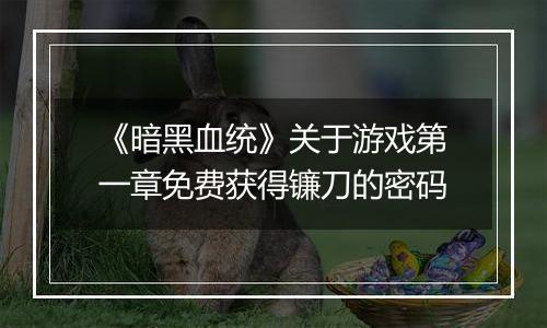 《暗黑血统》关于游戏第一章免费获得镰刀的密码