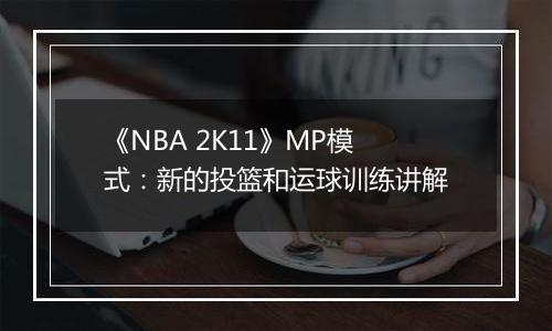 《NBA 2K11》MP模式：新的投篮和运球训练讲解