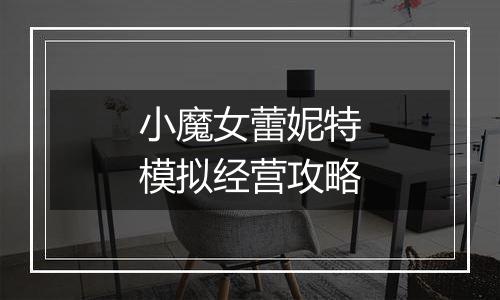 小魔女蕾妮特模拟经营攻略