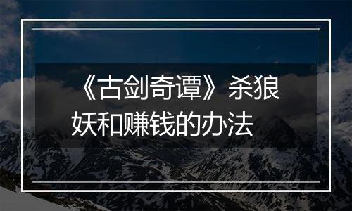 《古剑奇谭》杀狼妖和赚钱的办法