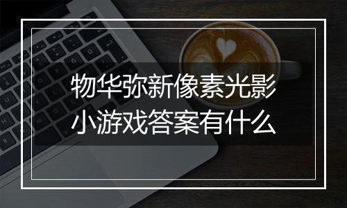 物华弥新像素光影小游戏答案有什么