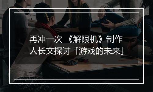 再冲一次 《解限机》制作人长文探讨「游戏的未来」