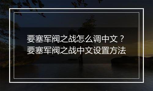 要塞军阀之战怎么调中文？要塞军阀之战中文设置方法