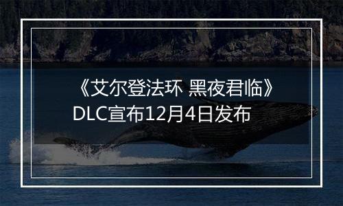 《艾尔登法环 黑夜君临》DLC宣布12月4日发布