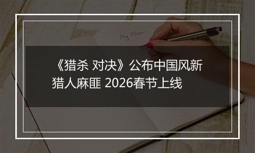 《猎杀 对决》公布中国风新猎人麻匪 2026春节上线
