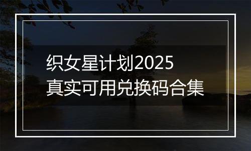 织女星计划2025真实可用兑换码合集
